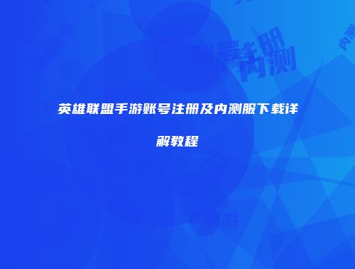 英雄联盟手游账号注册及内测服下载详解教程