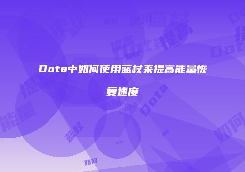 Dota中如何使用蓝杖来提高能量恢复速度