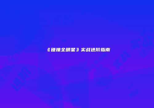 《碰撞全明星》实战进阶指南