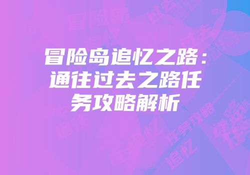 冒险岛追忆之路：通往过去之路任务攻略解析