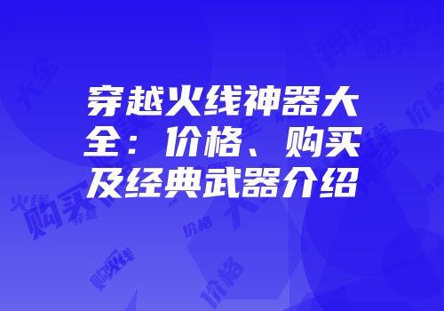 穿越火线神器大全：价格、购买及经典武器介绍