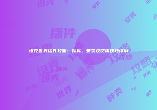 坦克世界插件攻略：种类、安装及使用技巧详解