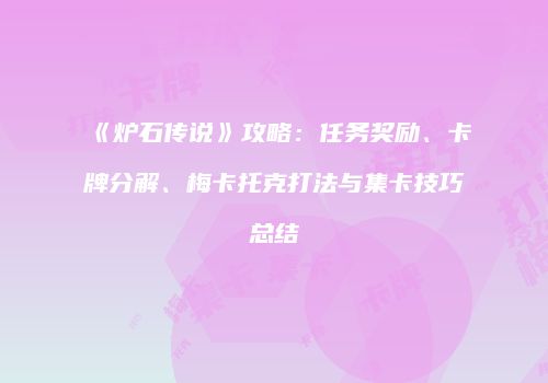 《炉石传说》攻略：任务奖励、卡牌分解、梅卡托克打法与集卡技巧总结