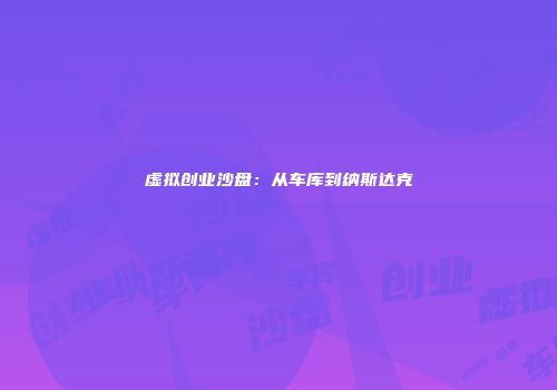 虚拟创业沙盘：从车库到纳斯达克
