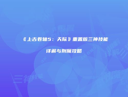 《上古卷轴5：天际》重置版三神技能详解与附魔攻略