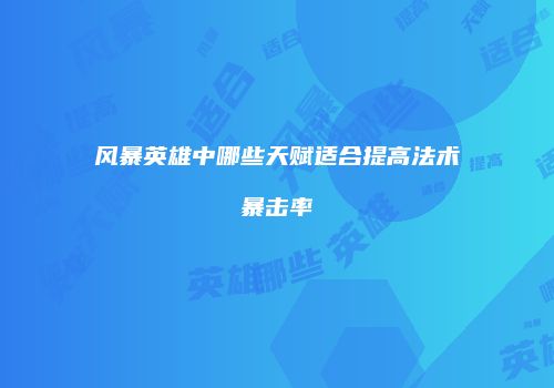 风暴英雄中哪些天赋适合提高法术暴击率