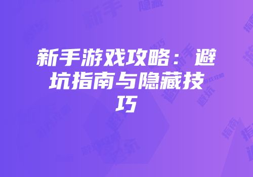 新手游戏攻略：避坑指南与隐藏技巧