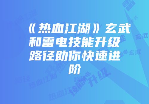 《热血江湖》玄武和雷电技能升级路径助你快速进阶