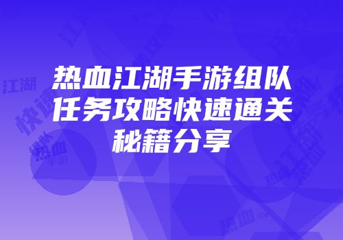 热血江湖手游组队任务攻略快速通关秘籍分享