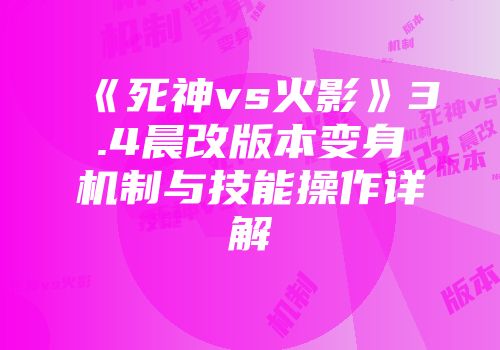 《死神vs火影》3.4晨改版本变身机制与技能操作详解