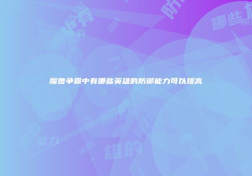 魔兽争霸中有哪些英雄的防御能力可以提高