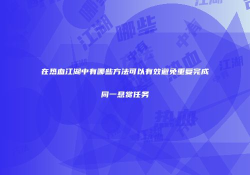 在热血江湖中有哪些方法可以有效避免重复完成同一悬赏任务
