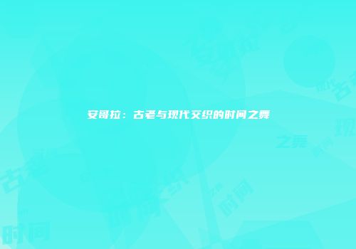 安哥拉：古老与现代交织的时间之舞