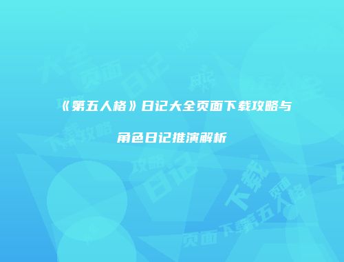 《第五人格》日记大全页面下载攻略与角色日记推演解析