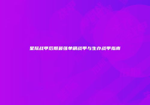 星际战甲后期最强单刷战甲与生存战甲指南