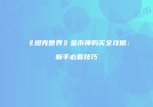 《坦克世界》金币弹购买全攻略：新手必看技巧