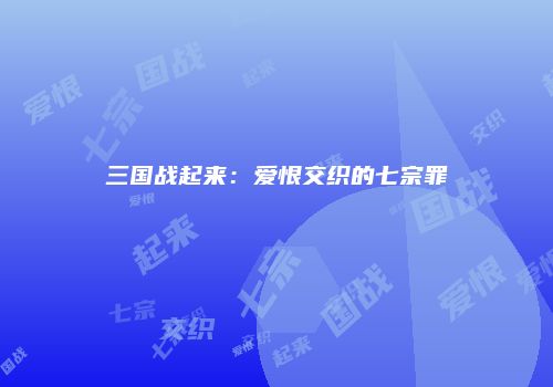 三国战起来：爱恨交织的七宗罪
