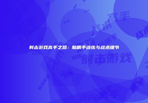 射击游戏高手之路：脑眼手训练与战术细节