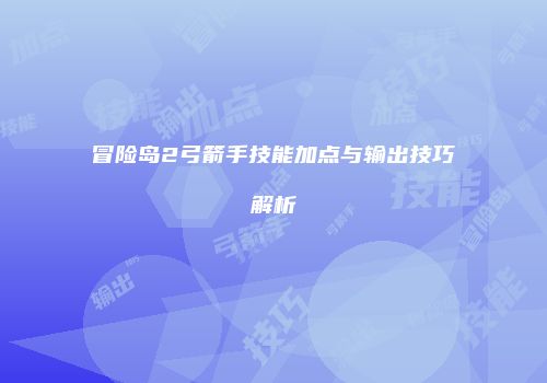 冒险岛2弓箭手技能加点与输出技巧解析