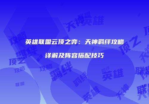 英雄联盟云顶之弈：天神羁绊攻略详解及阵容搭配技巧