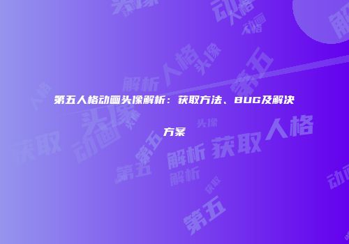 第五人格动画头像解析：获取方法、BUG及解决方案