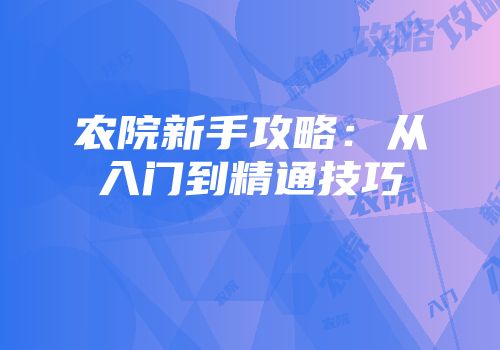农院新手攻略：从入门到精通技巧