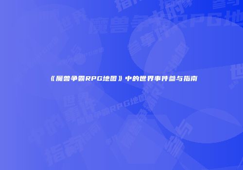 《魔兽争霸RPG地图》中的世界事件参与指南