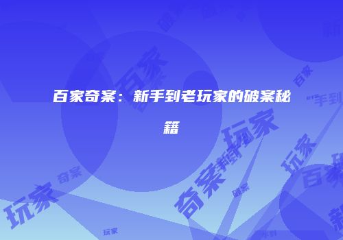 百家奇案：新手到老玩家的破案秘籍