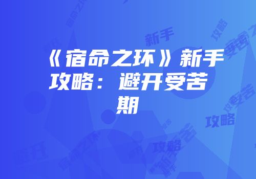《宿命之环》新手攻略：避开受苦期