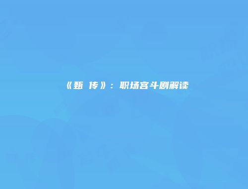 《甄嬛传》：职场宫斗剧解读