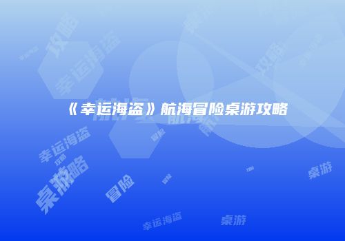 《幸运海盗》航海冒险桌游攻略