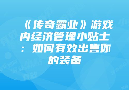 《传奇霸业》游戏内经济管理小贴士:如何有效出售你的装备