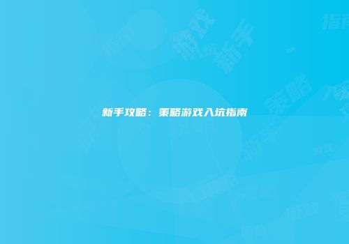 新手攻略：策略游戏入坑指南