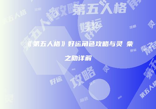 《第五人格》好运角色攻略与灵狛柴之助详解