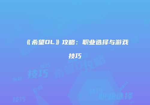 《希望OL》攻略：职业选择与游戏技巧