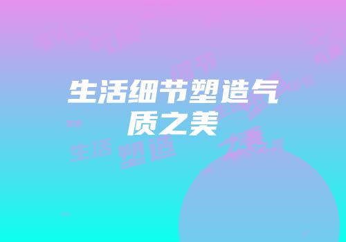生活细节塑造气质之美