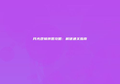 月光逻辑拼图攻略：解谜通关指南