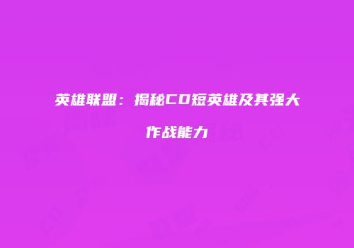 英雄联盟：揭秘CD短英雄及其强大作战能力