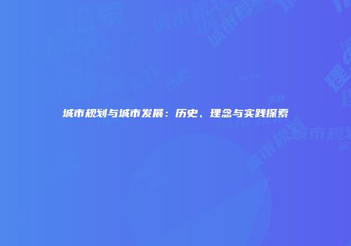 城市规划与城市发展：历史、理念与实践探索