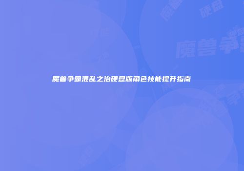 魔兽争霸混乱之治硬盘版角色技能提升指南