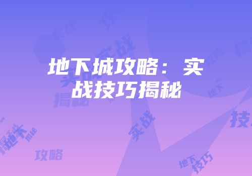 地下城攻略：实战技巧揭秘