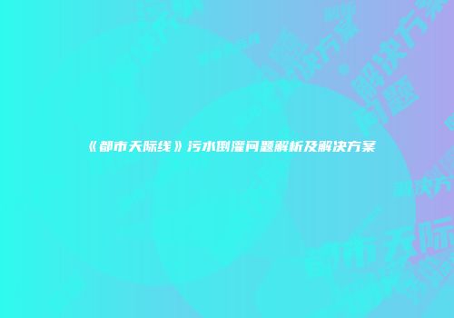 《都市天际线》污水倒灌问题解析及解决方案