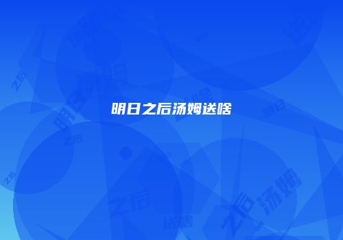 明日之后汤姆送啥