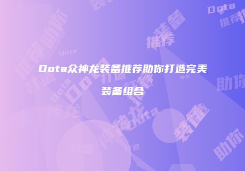 Dota众神龙装备推荐助你打造完美装备组合