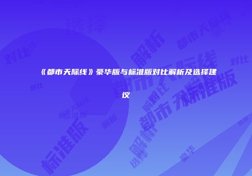 《都市天际线》豪华版与标准版对比解析及选择建议