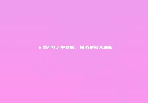 《僵尸4》中文版：良心更新大解析