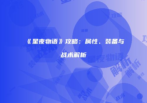 《星夜物语》攻略：属性、装备与战术解析