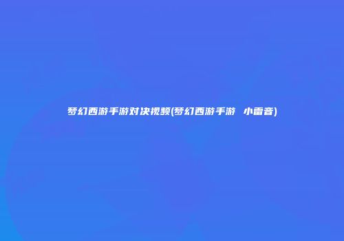 梦幻西游手游对决视频(梦幻西游手游 小雷音)