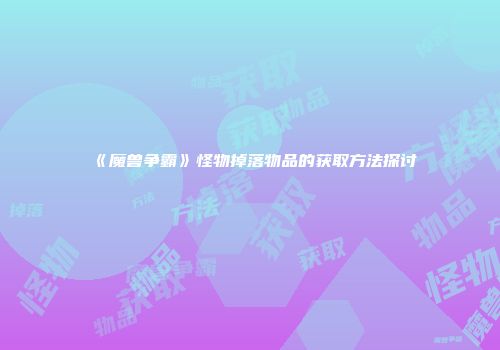 《魔兽争霸》怪物掉落物品的获取方法探讨