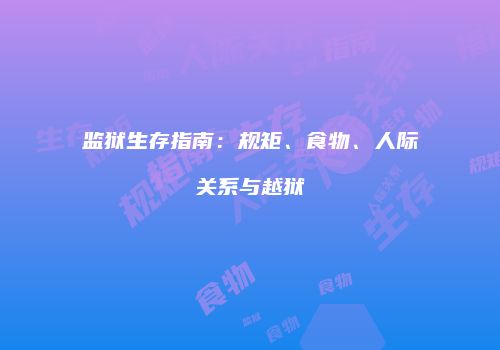 监狱生存指南：规矩、食物、人际关系与越狱